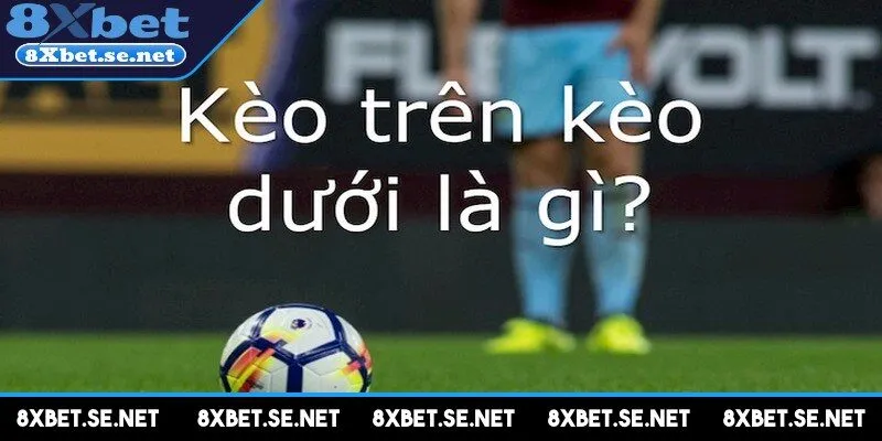Kèo trên kèo dưới là một hình thức cá cược bóng đá đơn giản